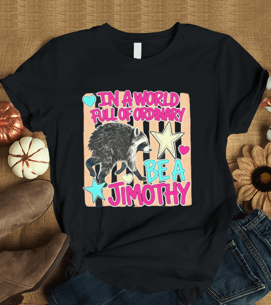 In A World Full Of Ordinary Be A Jimothy Raccoon With Stars And Hearts T-Shirt