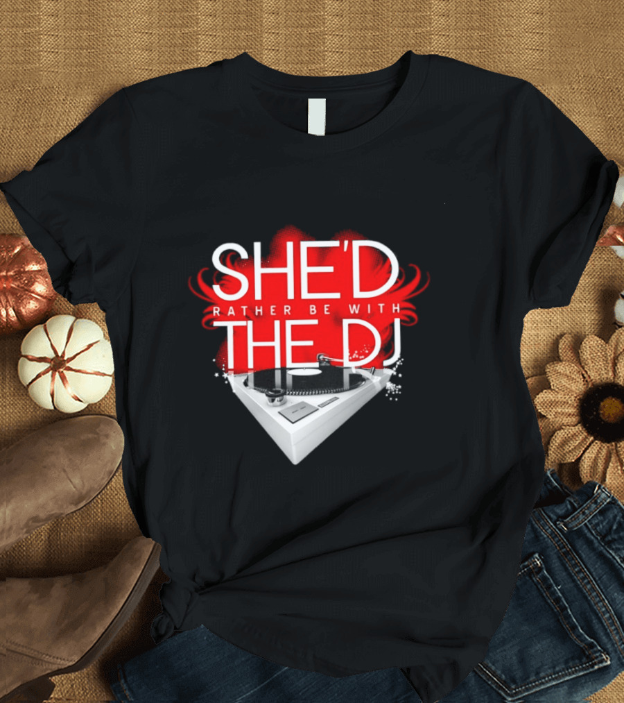 She'd Rather Be With The DJ Turntable Hardnox T-Shirt