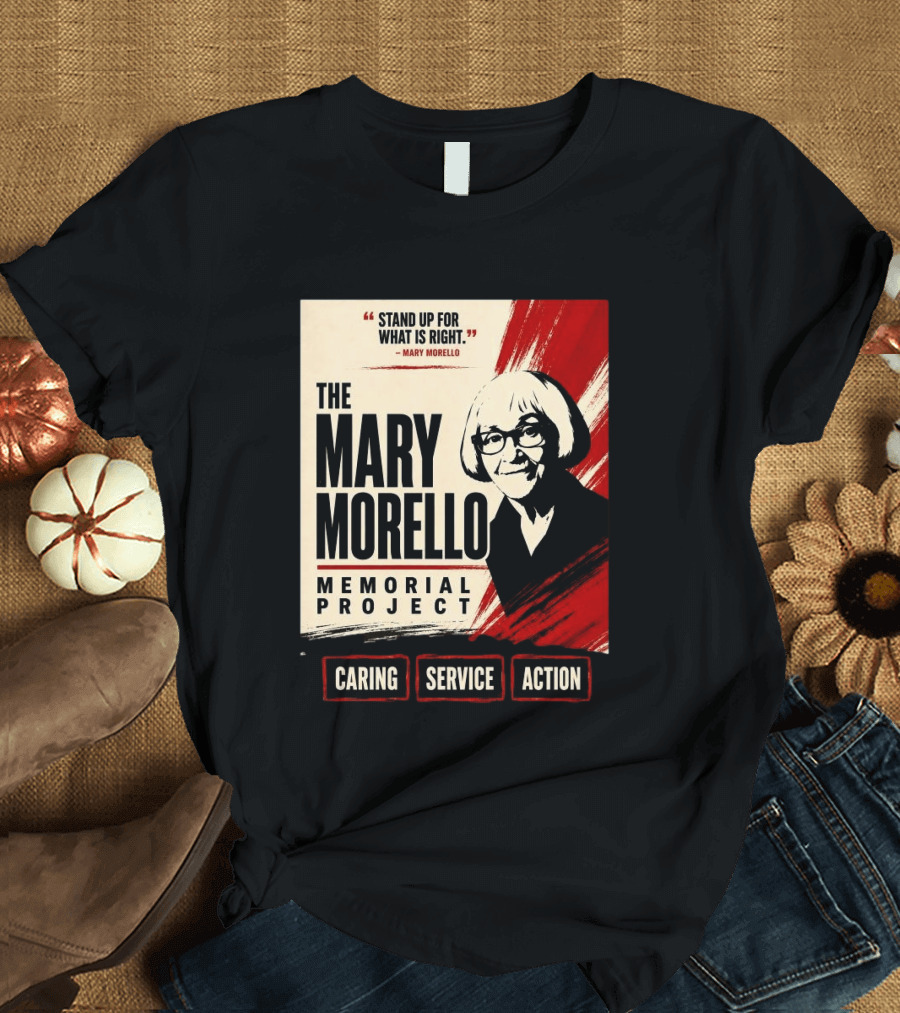 The Mary Morello Memorial Project Stand Up For What Is Right Caring Service Action T-Shirt