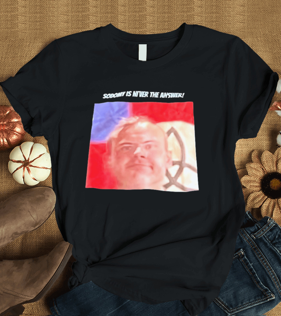 Sodomy Is Never The Answer Meme Face With Flag T-Shirt