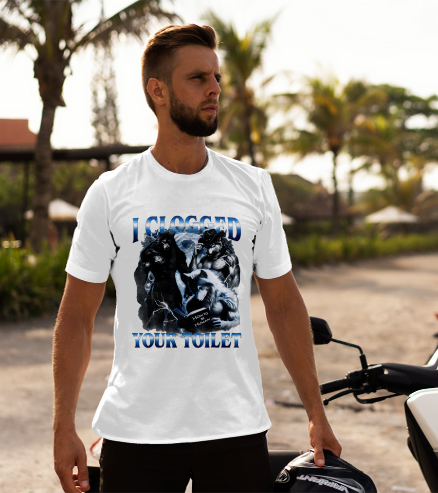I Clogged Your Toilet Werewolf How To Be Human Meme T-Shirt