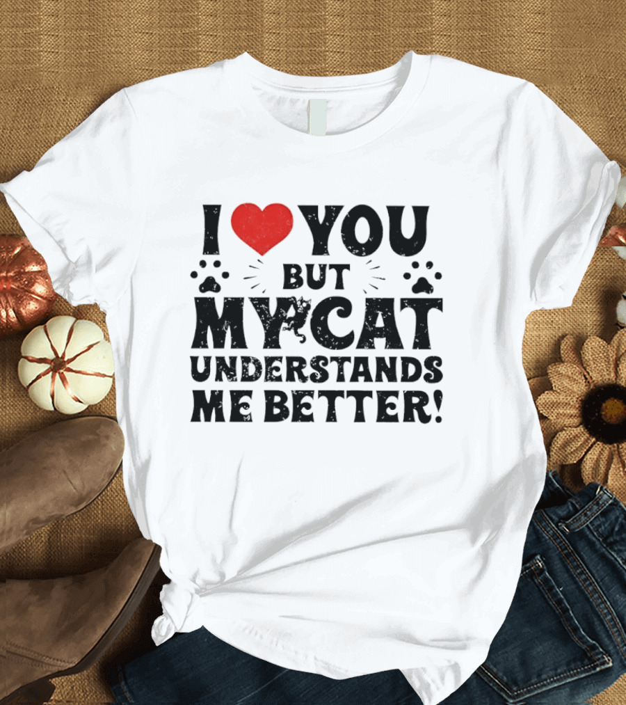I Love You But My Cat Understands Me Better Heart Paw Prints T-Shirt