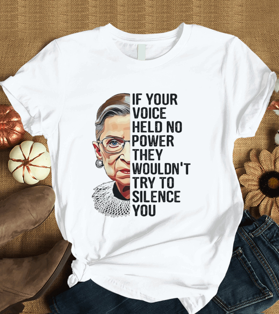 Ruth Bader Ginsburg If Your Voice Held No Power They Wouldn't Try To Silence You T-Shirt