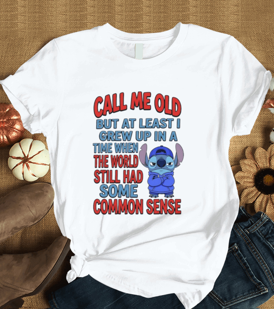 Call Me Old But At Least I Grew Up In A Time When The World Still Had Some Common Sense Stitch T-Shirt