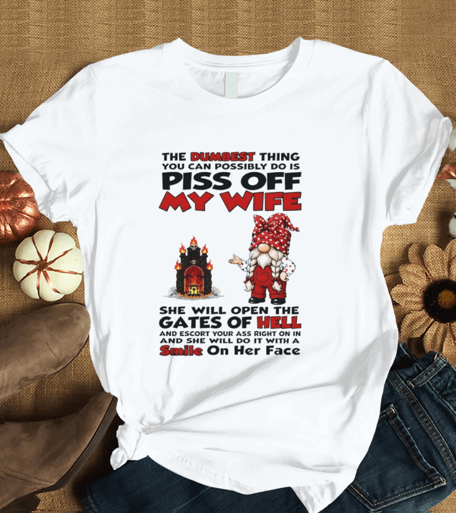 The Dumbest Thing You Can Possibly Do Is Piss Off My Wife Gnome Gates Of Hell Funny Husband T-Shirt