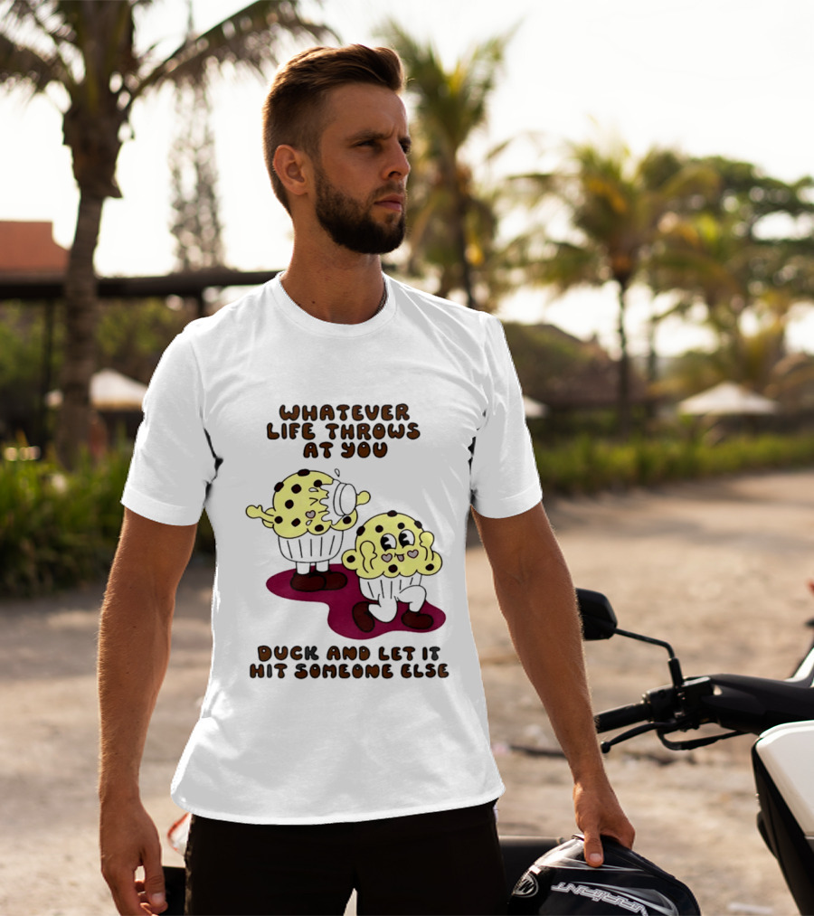 Whatever Life Throws At You Duck And Let It Hit Someone Else Cupcake Humor T-Shirt