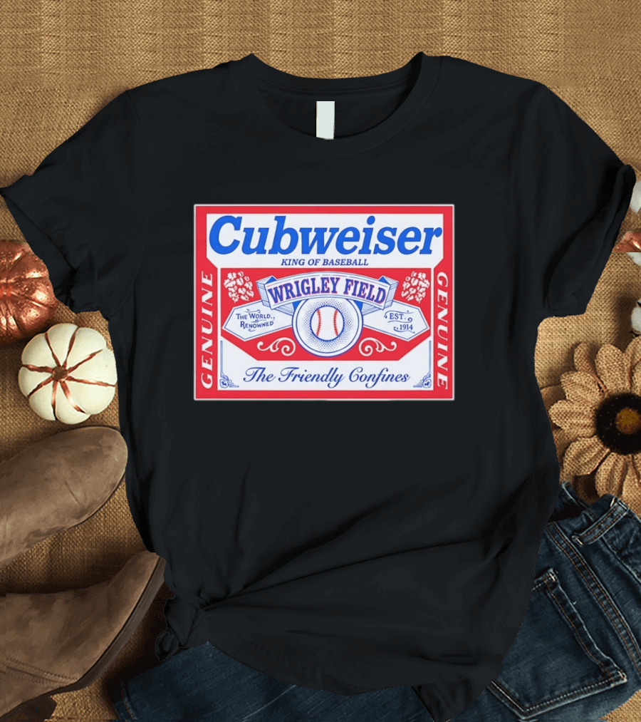 Genuine Cubweiser Wrigley Field King Of Baseball The Friendly Confines T-Shirt