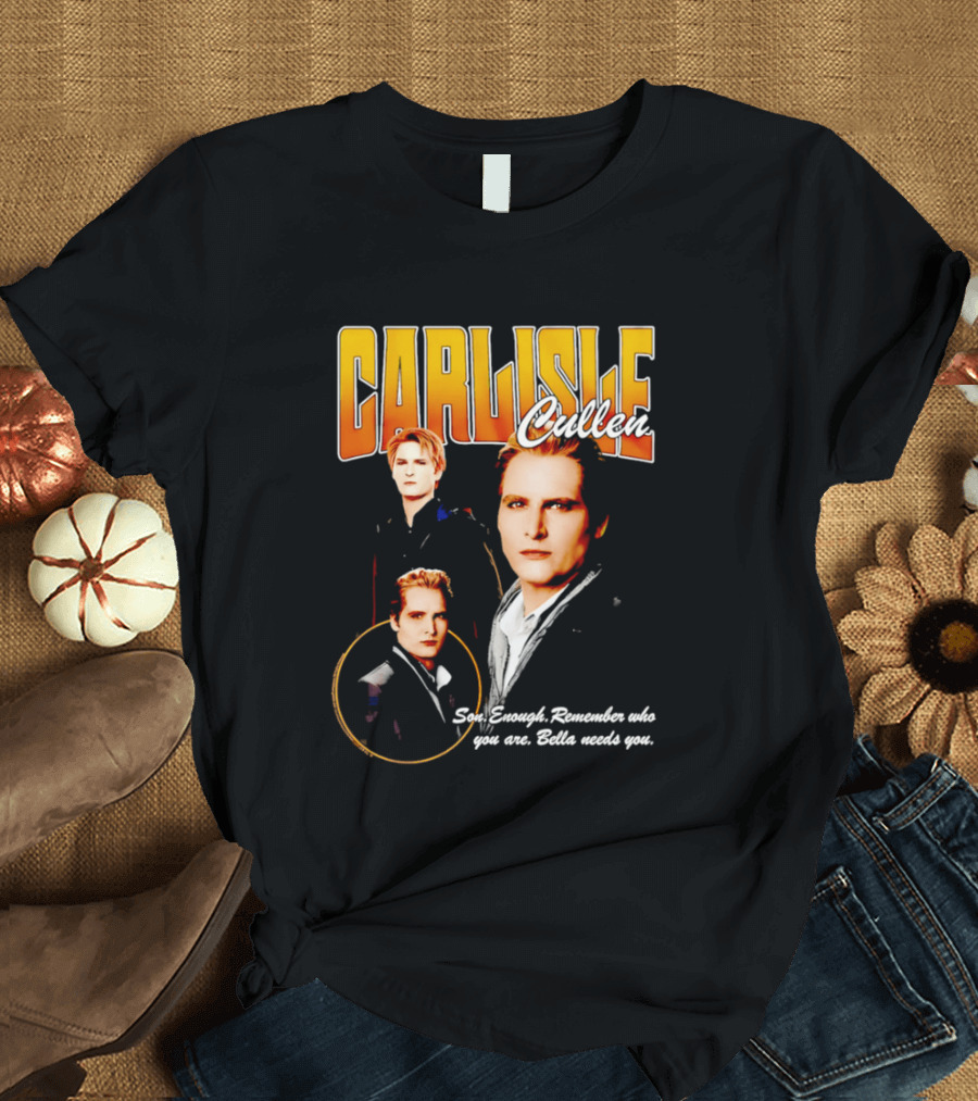 Carlisle Cullen Son Enough Remember Who You Are Bella Needs You Twilight T-Shirt