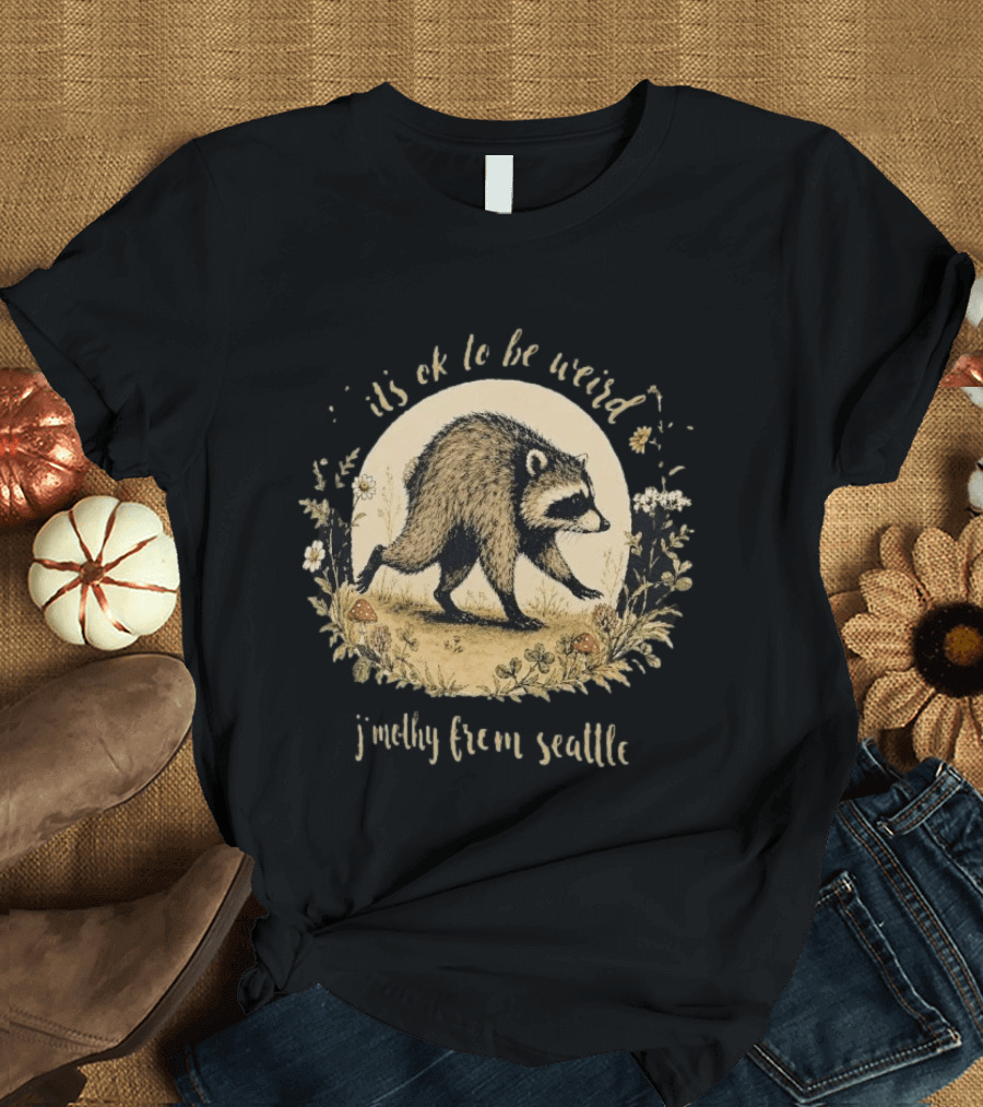 It's Ok To Be Weird Raccoon Jimothy From Seattle T-Shirt