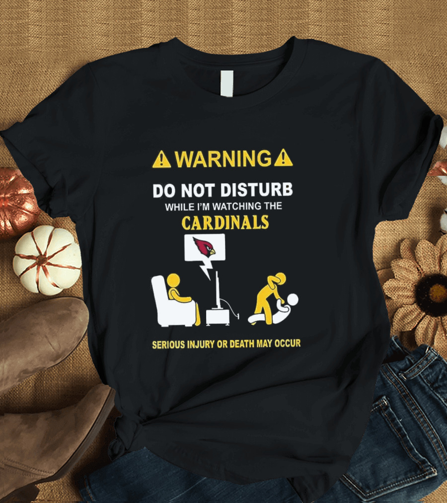 WARNING Do Not Disturb While I'm Ing The Cardinals Serious Injury Or Death May Occur T-Shirt