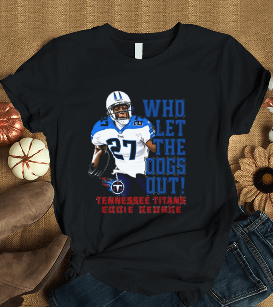 Who Let The Dogs Out Tennessee Titans Eddie George 27 T-Shirt