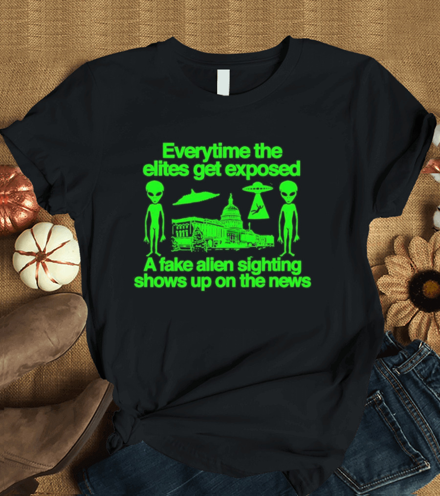 Everytime The Elites Get Exposed A Fake Alien Sighting Shows Up On The News Capitol UFO Aliens T-Shirt
