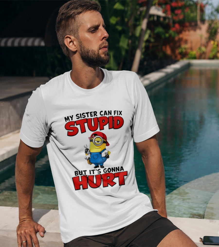 Minion My Sister Can Fix Stupid But It's Gonna Hurt Funny Saying T-Shirt