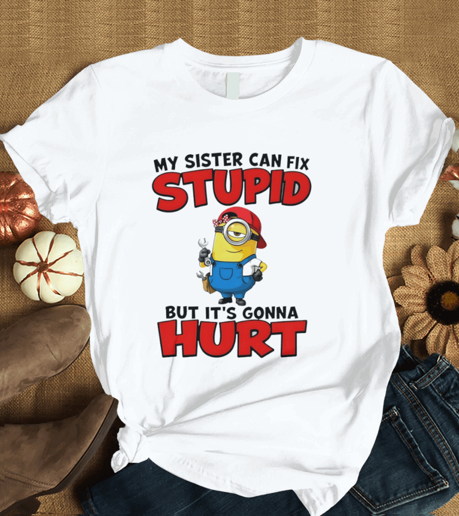 Minion My Sister Can Fix Stupid But It's Gonna Hurt Funny Saying T-Shirt