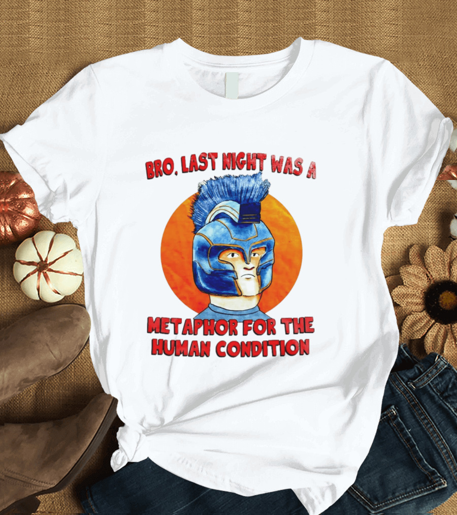 Bro Last Night Was A Metaphor For The Human Condition Gladiator Helmet T-Shirt