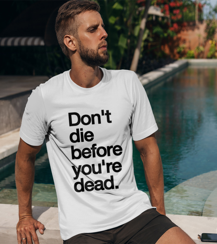 Don't Die Before You're Dead Motivational Phrase T-Shirt