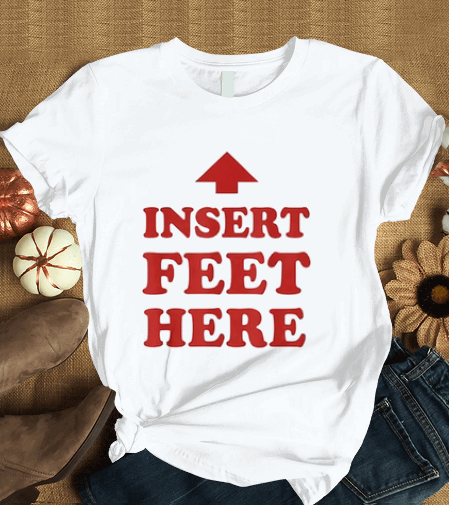 Insert Feet Here Red Text With Up Arrow T-Shirt