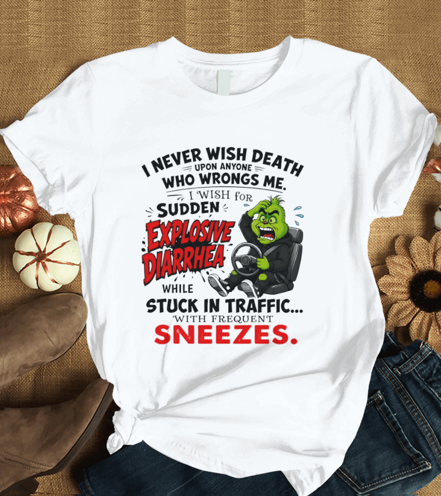 I Never Wish Death Upon Anyone Who Wrongs Me I Wish For Sudden Explosive Diarrhea While Stuck In Traffic With Frequent Sneezes Grinch Steering Wheel T-Shirt