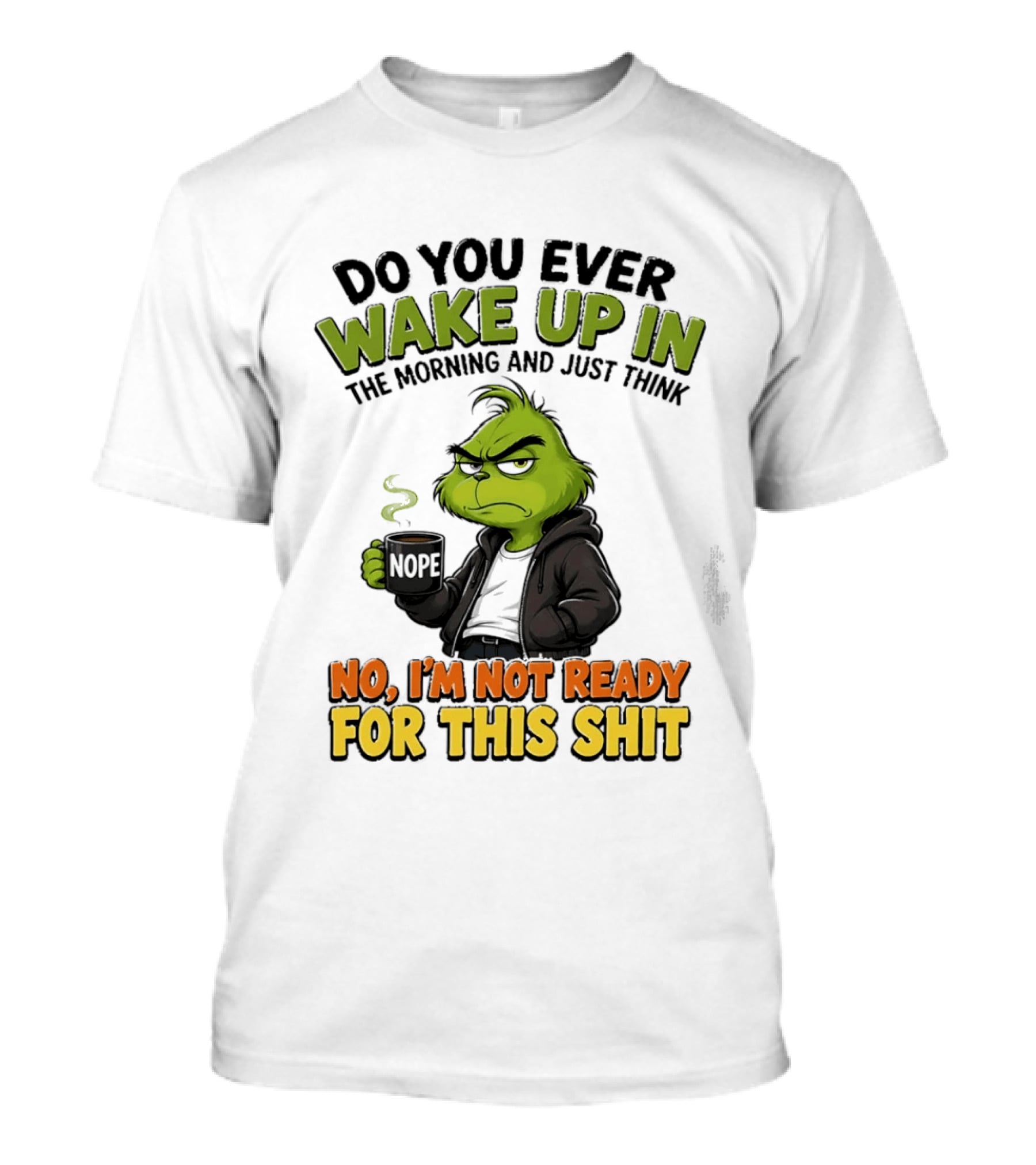 The Grinch Nope Not Ready For This Shit Wake Up In The Morning T-Shirt