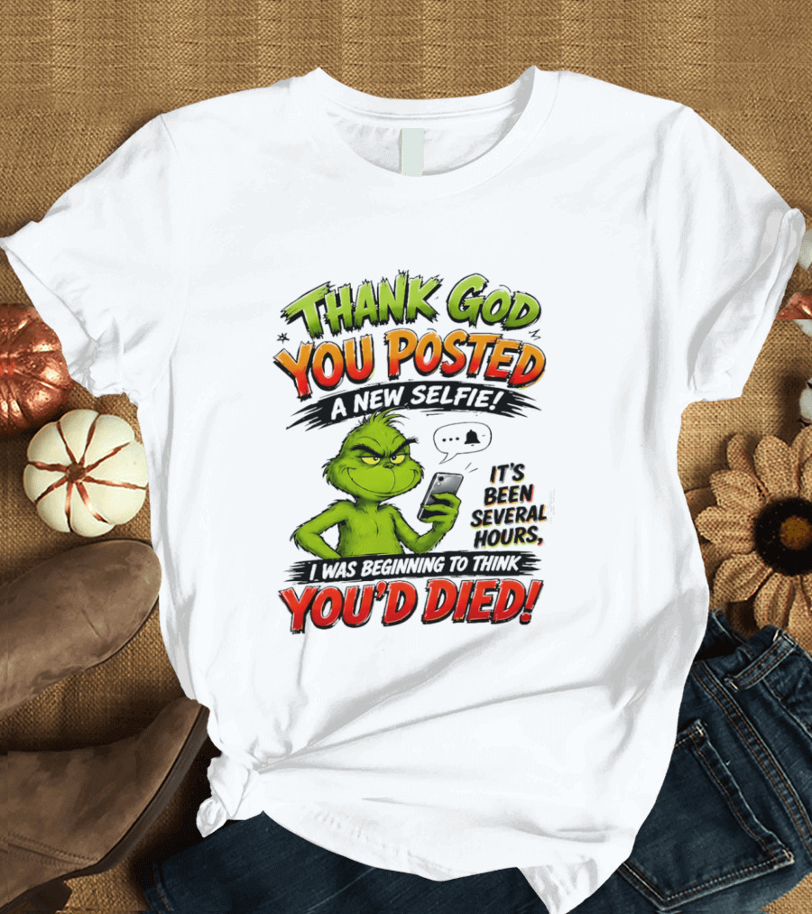 Thank God You Posted A New Selfie It's Been Several Hours Grinch T-Shirt