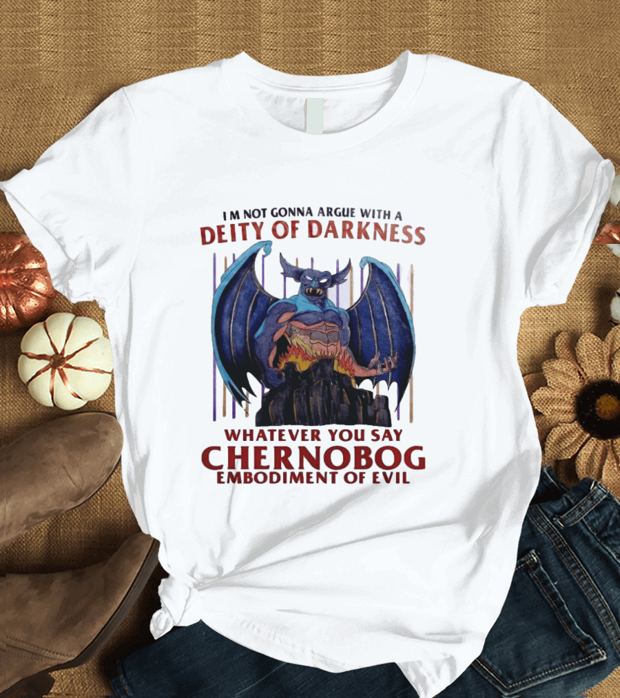I'm Not Gonna Argue With A Deity Of Darkness Whatever You Say Chernobog Embodiment Of Evil T-Shirt