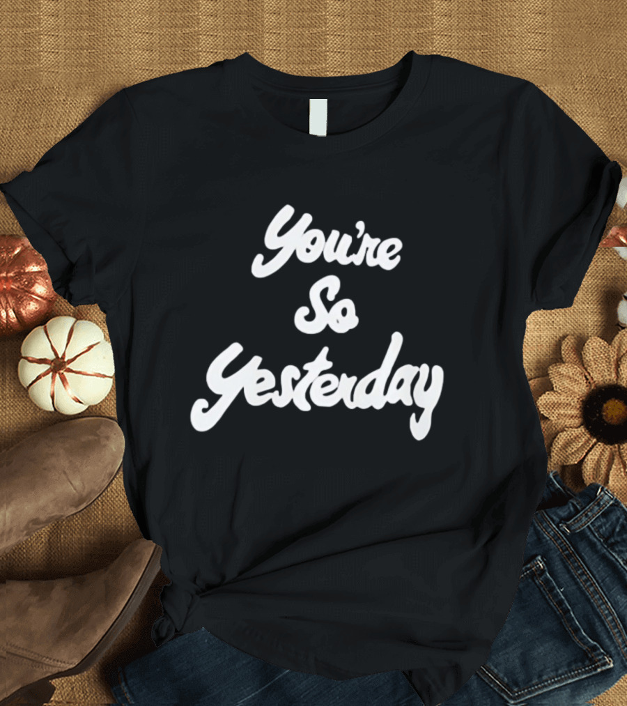 You're So Yesterday Retro Script T-Shirt