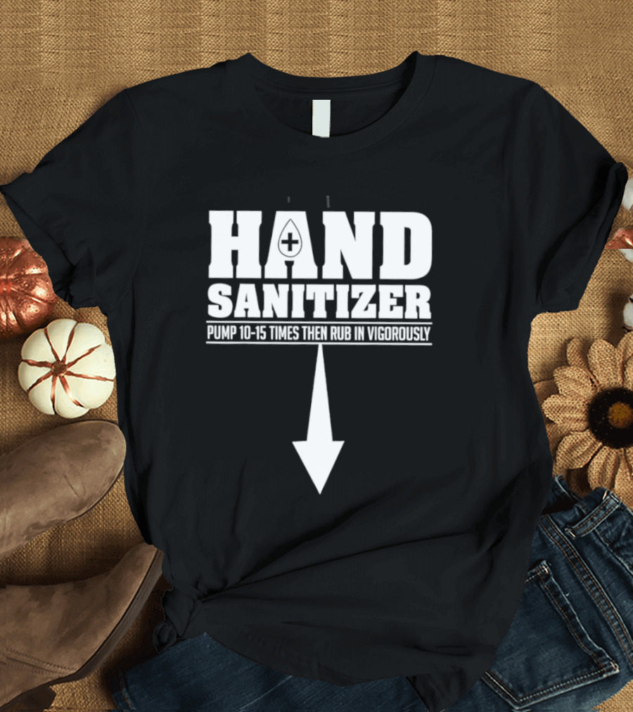 Hand Sanitizer Pop Culture Humor Pump 10 15 Times Then Rub In Vigorously Arrow T-Shirt