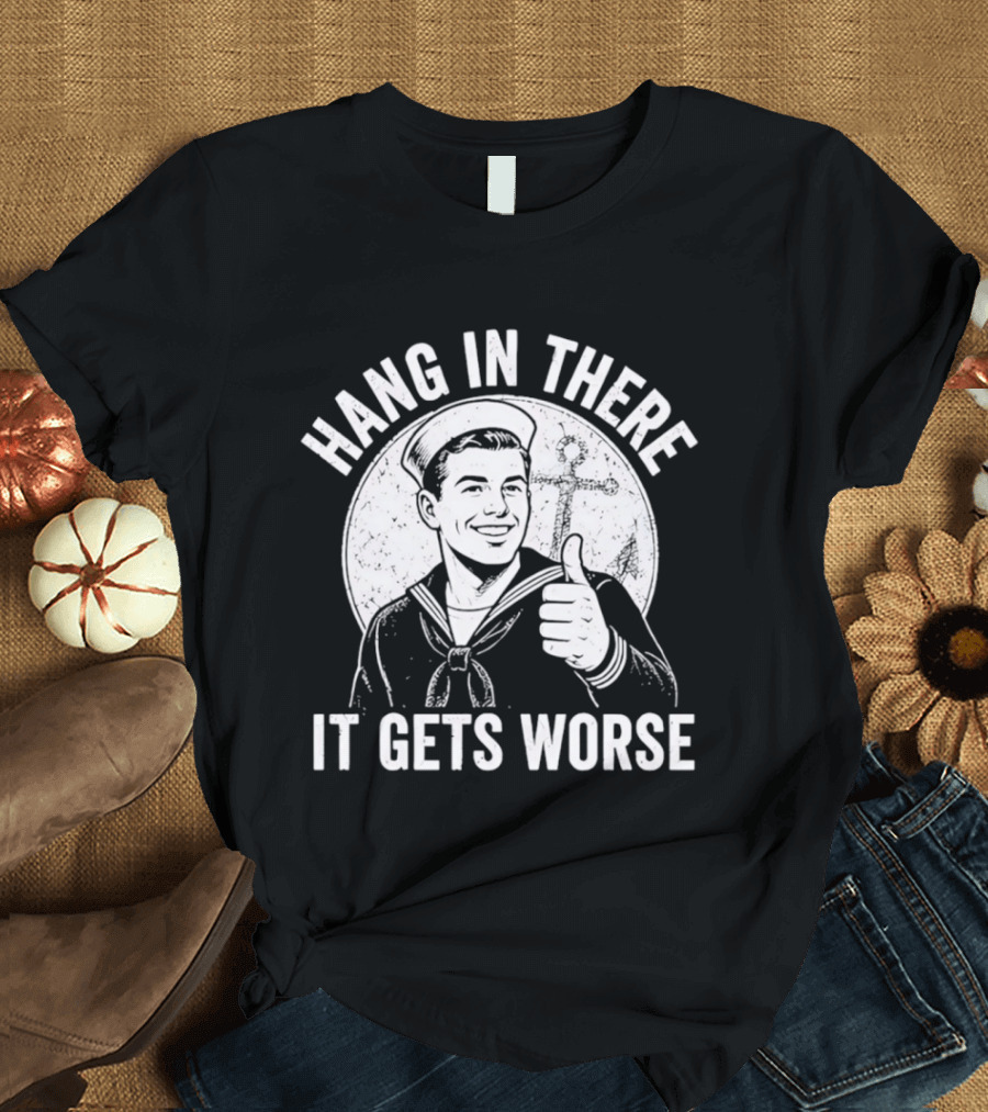 Hang In There It Gets Worse Sailor Thumbs Up Motivational Humor T-Shirt