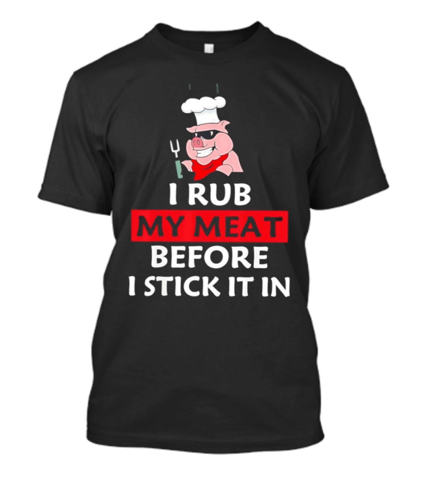 I Rub My Meat Before I Stick It In BBQ Pig Chef Humor T-Shirt