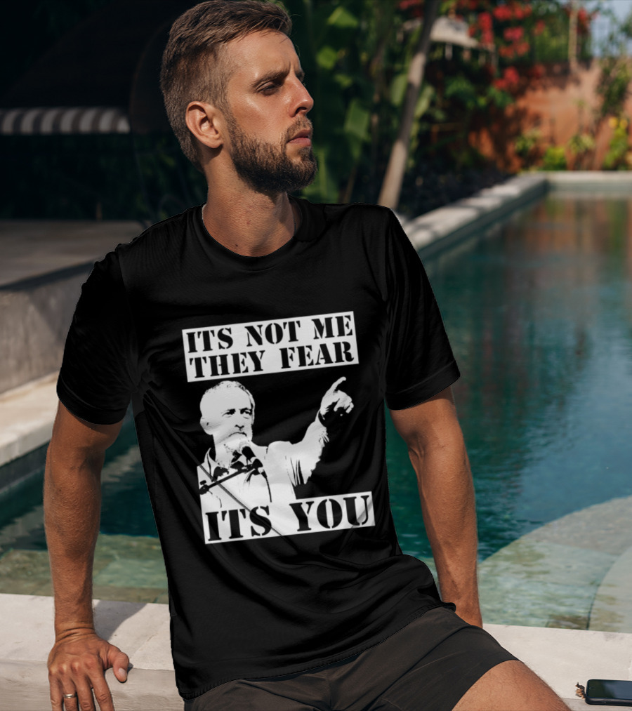 Jeremy Corbyn It's Not Me They Fear It's You T-Shirt