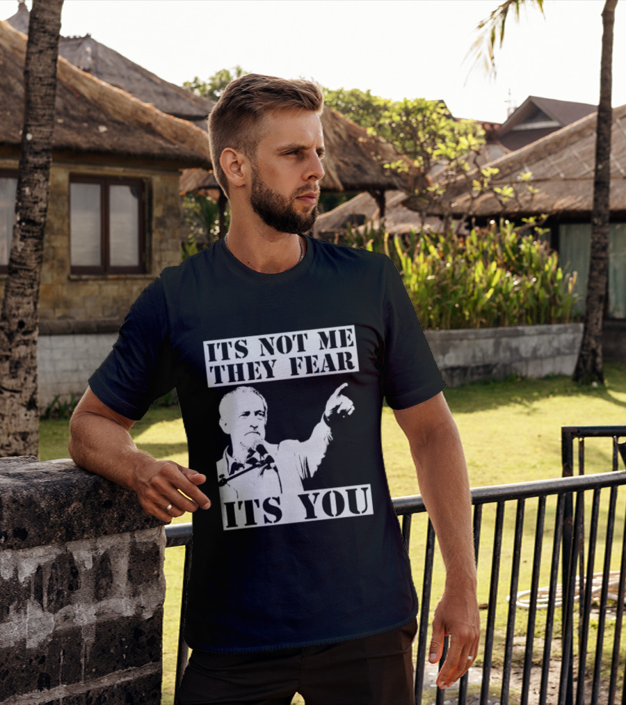 Jeremy Corbyn It's Not Me They Fear It's You T-Shirt