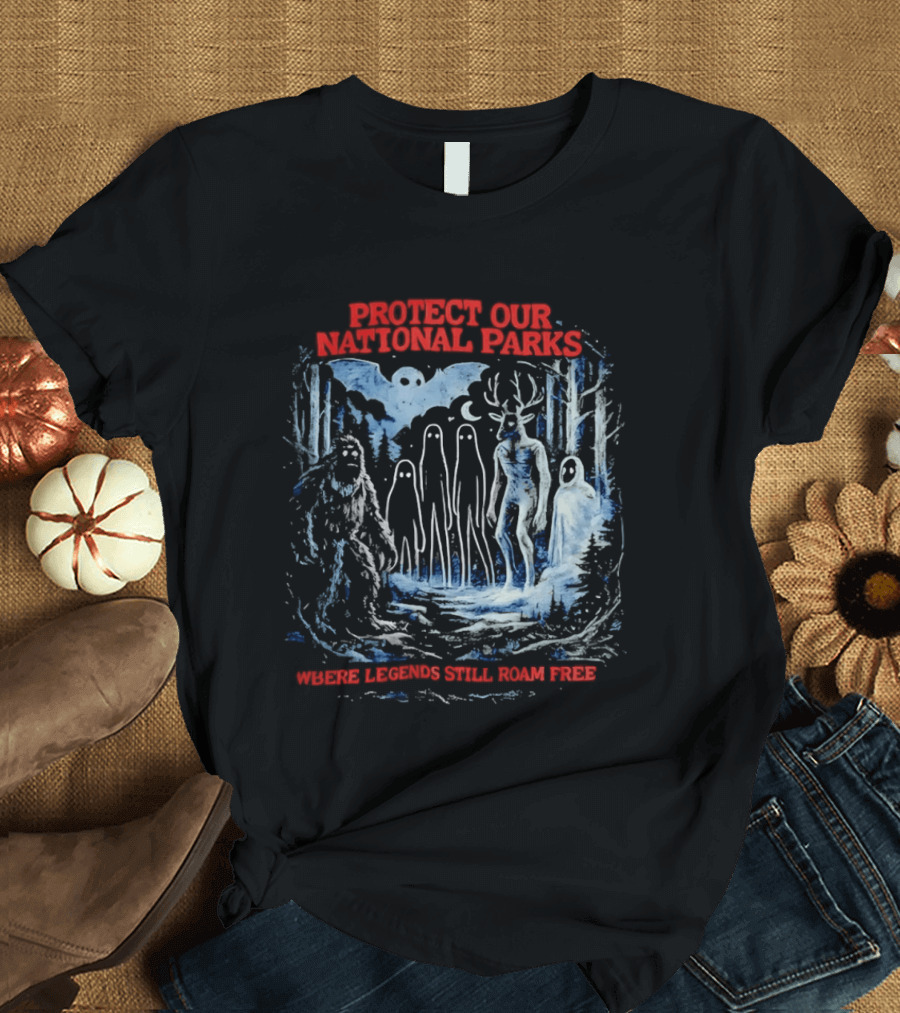 Protect Our National Parks Where Legends Still Roam Free Bigfoot Cryptid Forest Myths T-Shirt