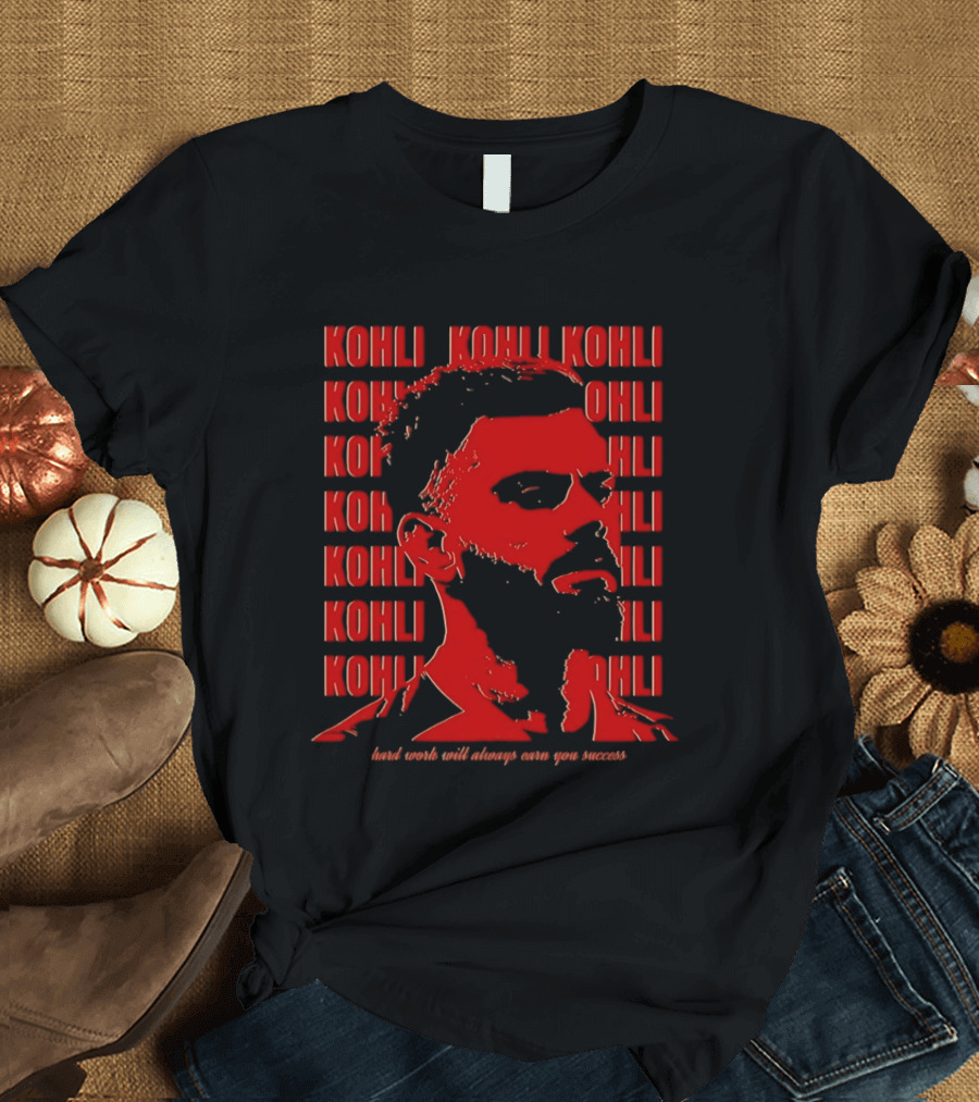 Virat Kohli Hard Work Will Always Earn You Success T-Shirt