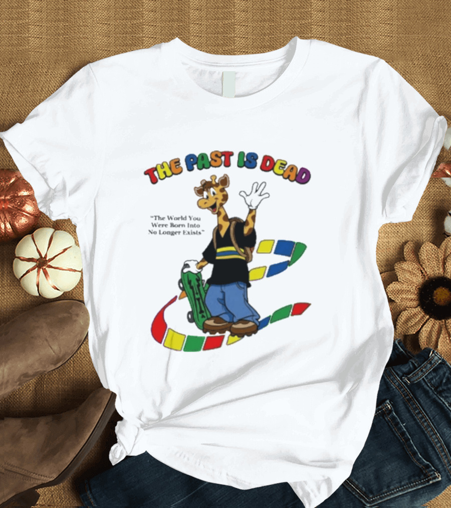 The Past Is Dead Giraffe The World You Were Born Into No Longer Exists T-Shirt
