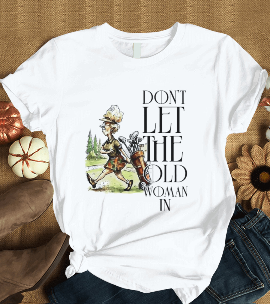 Don't Let The Old Woman In Golfing Lady T-Shirt
