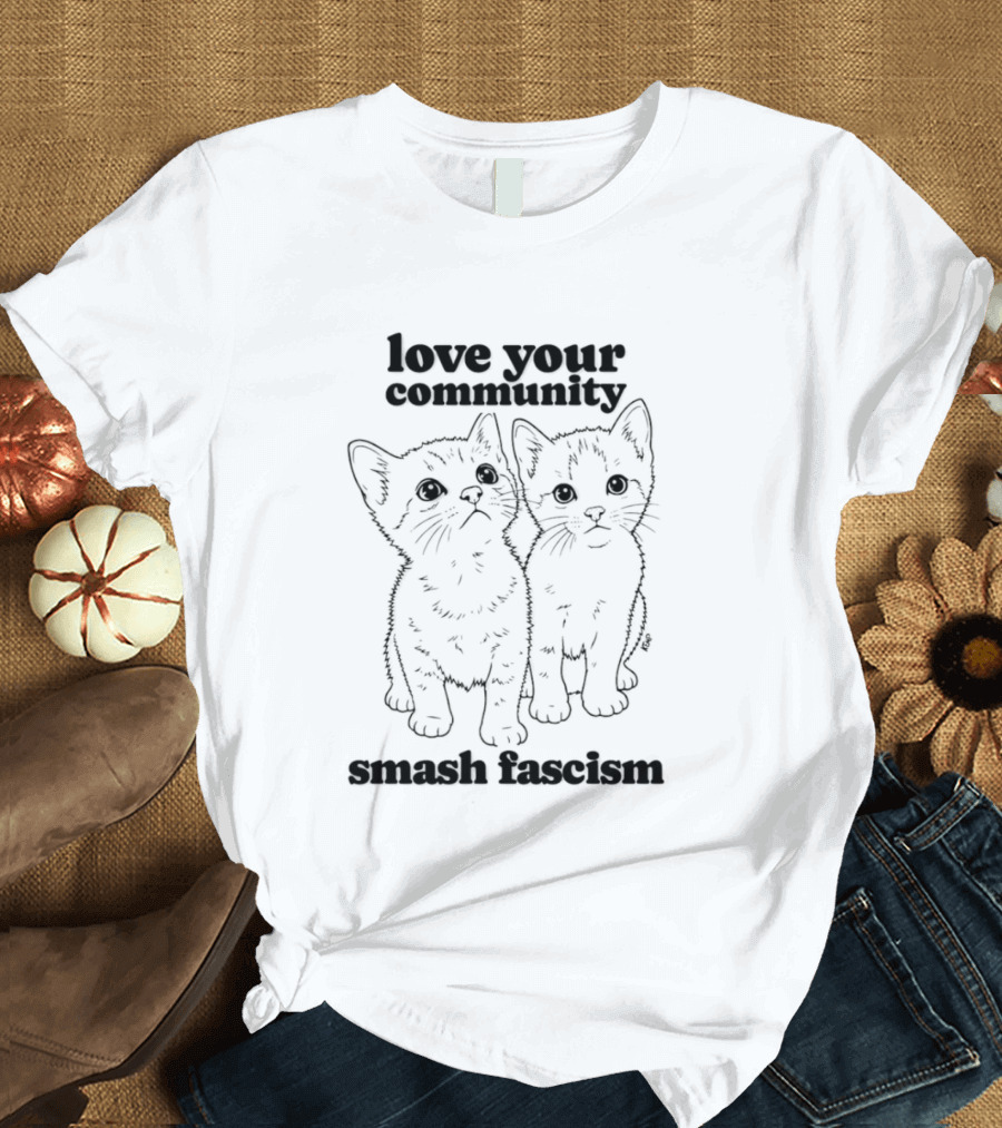 Love Your Community Kittens Smash Fascism T-Shirt