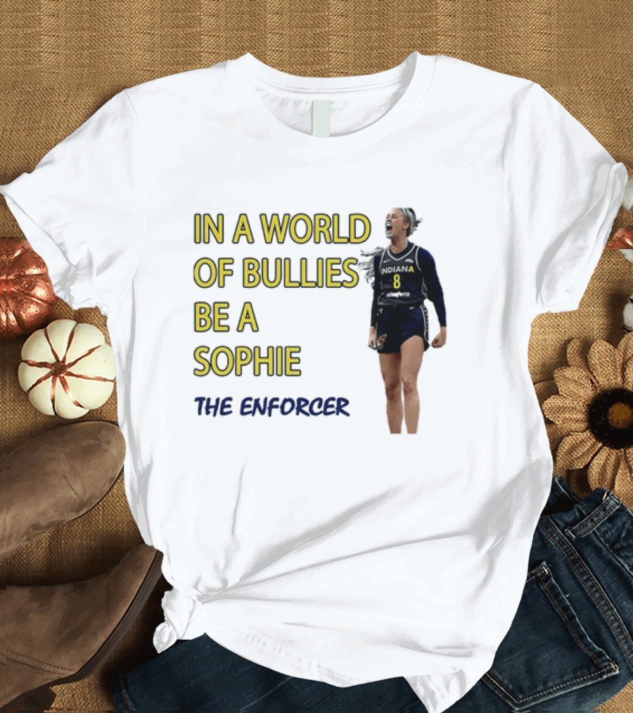 Sophia Cunningham Indiana Fever In A World Of Bullies Be A Sophie The Enforcer T-Shirt