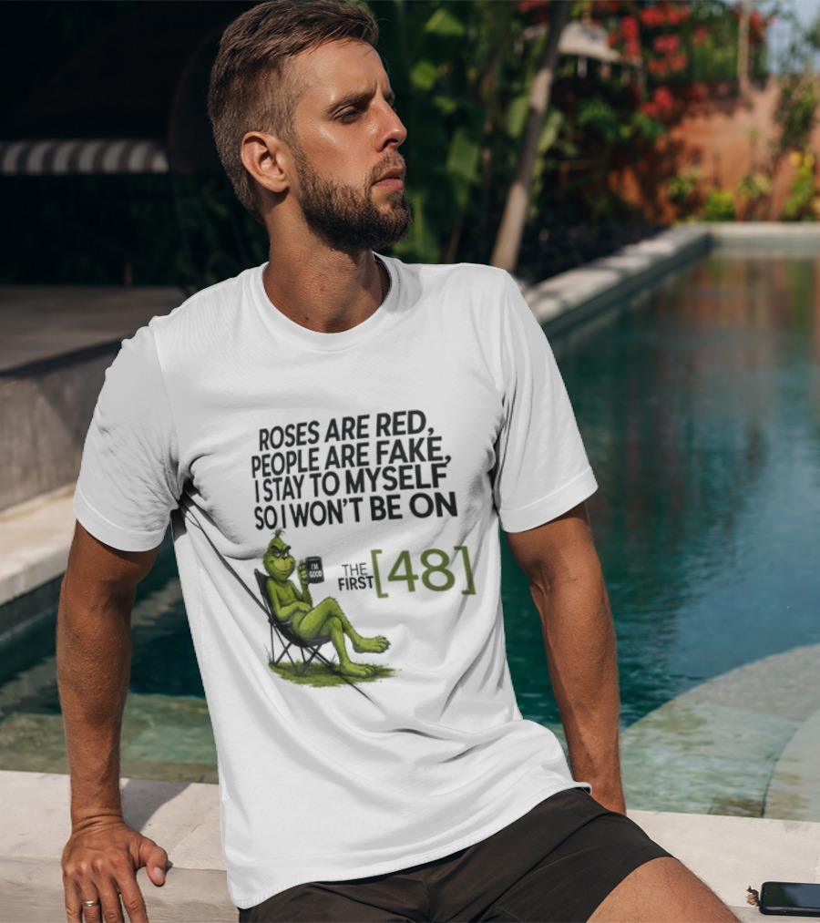 Roses Are Red People Are Fake I Stay To Myself So I Won't Be On The First 48 Grinch T-Shirt