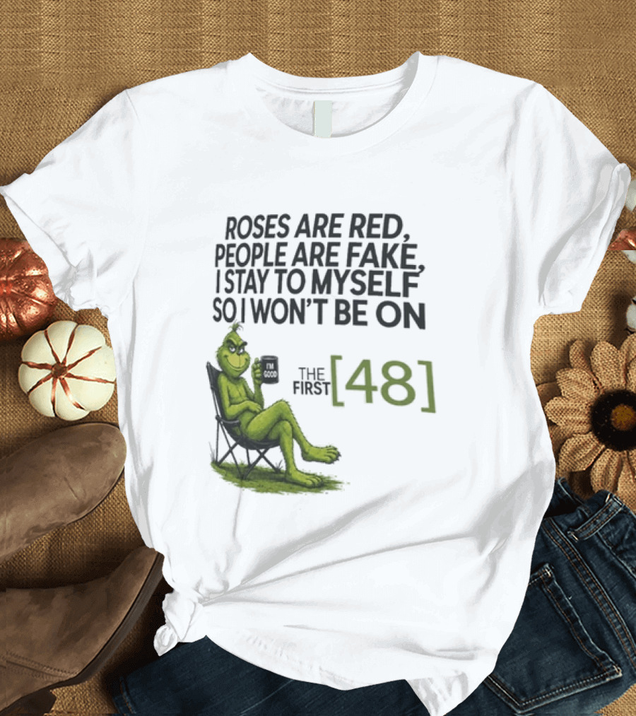 Roses Are Red People Are Fake I Stay To Myself So I Won't Be On The First 48 Grinch T-Shirt