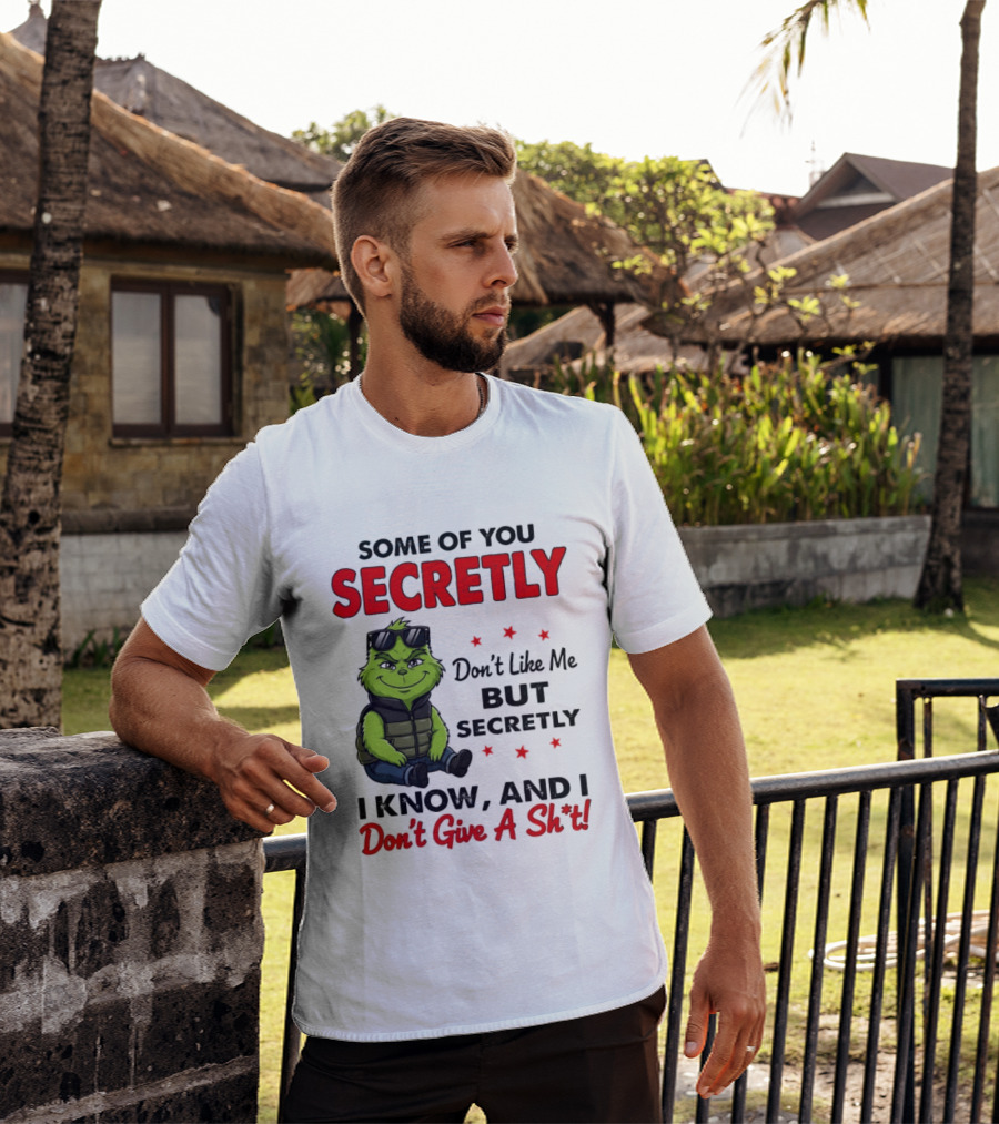 Some Of You Secretly Don't Like Me But Secretly I Know And I Don't Give A Shit Grinch T-Shirt