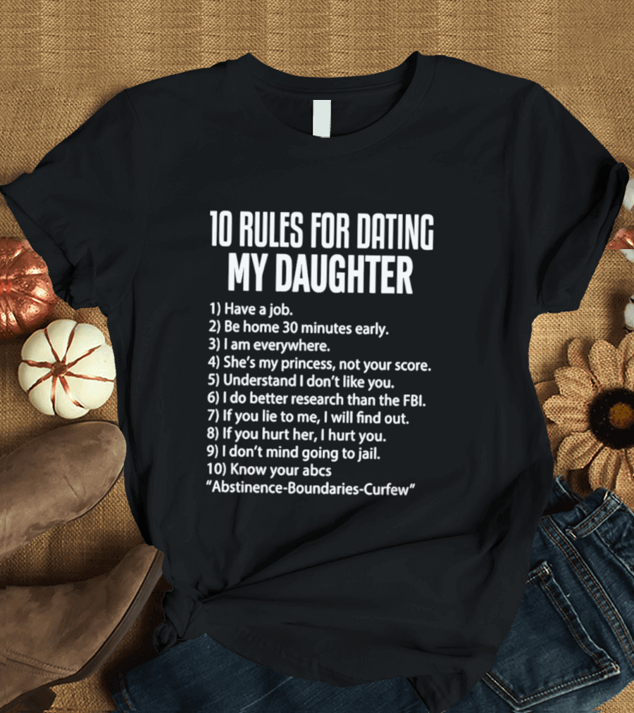 10 Rules For Dating My Daughter Parenting Humor Job Home Everywhere Princess Understand Like FBI Hurt ABCs Abstinence Boundaries Curfew T-Shirt