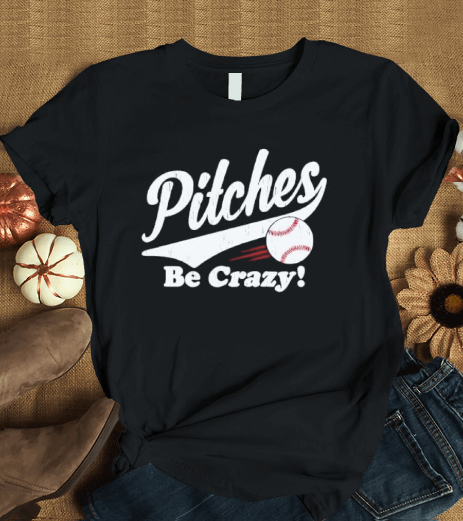 Pitches Be Crazy Baseball Humor T-Shirt