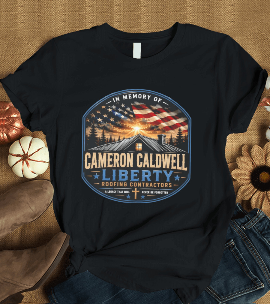 In Memory Of Cameron Caldwell Liberty Roofing Contractors Legacy Never Forgotten T-Shirt