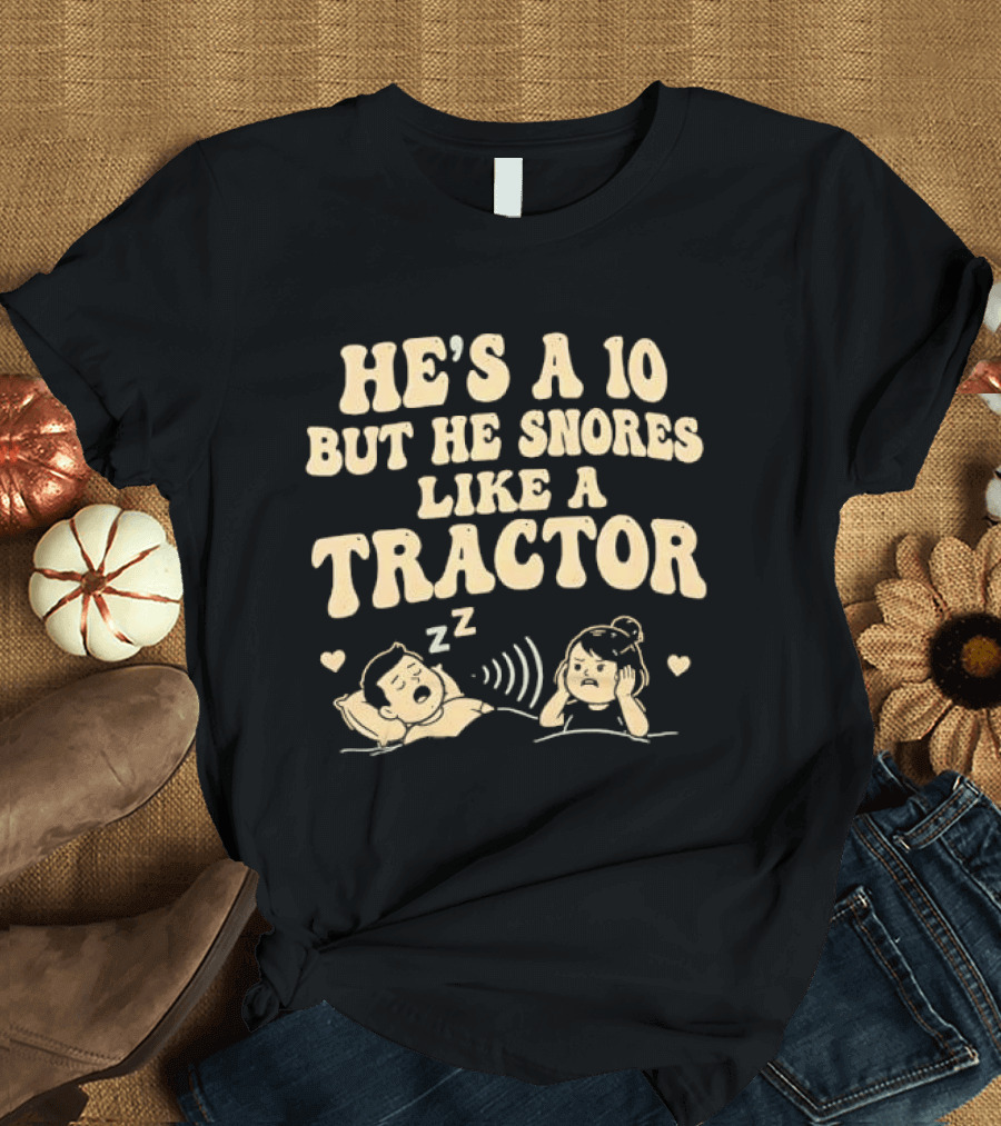 He's A 10 But He Snores Like A Tractor Funny Couples Humor T-Shirt