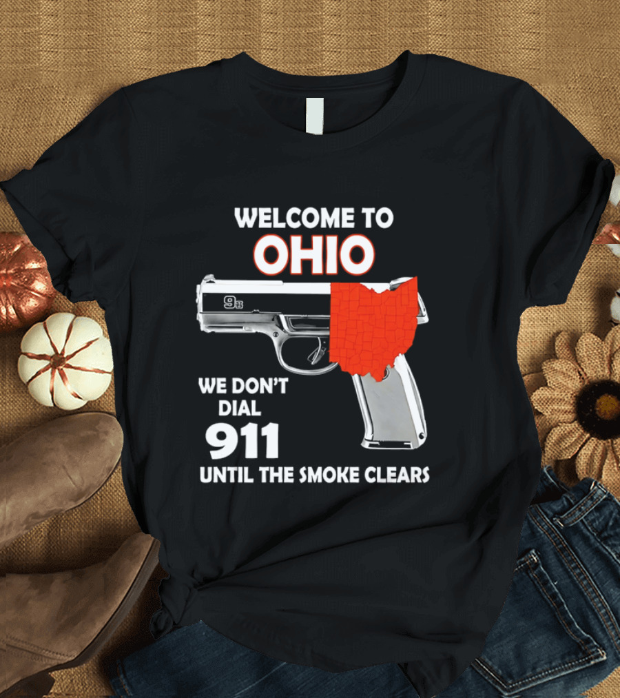 Welcome To Ohio We Don't Dial 911 Until The Smoke Clears Gun Map T-Shirt