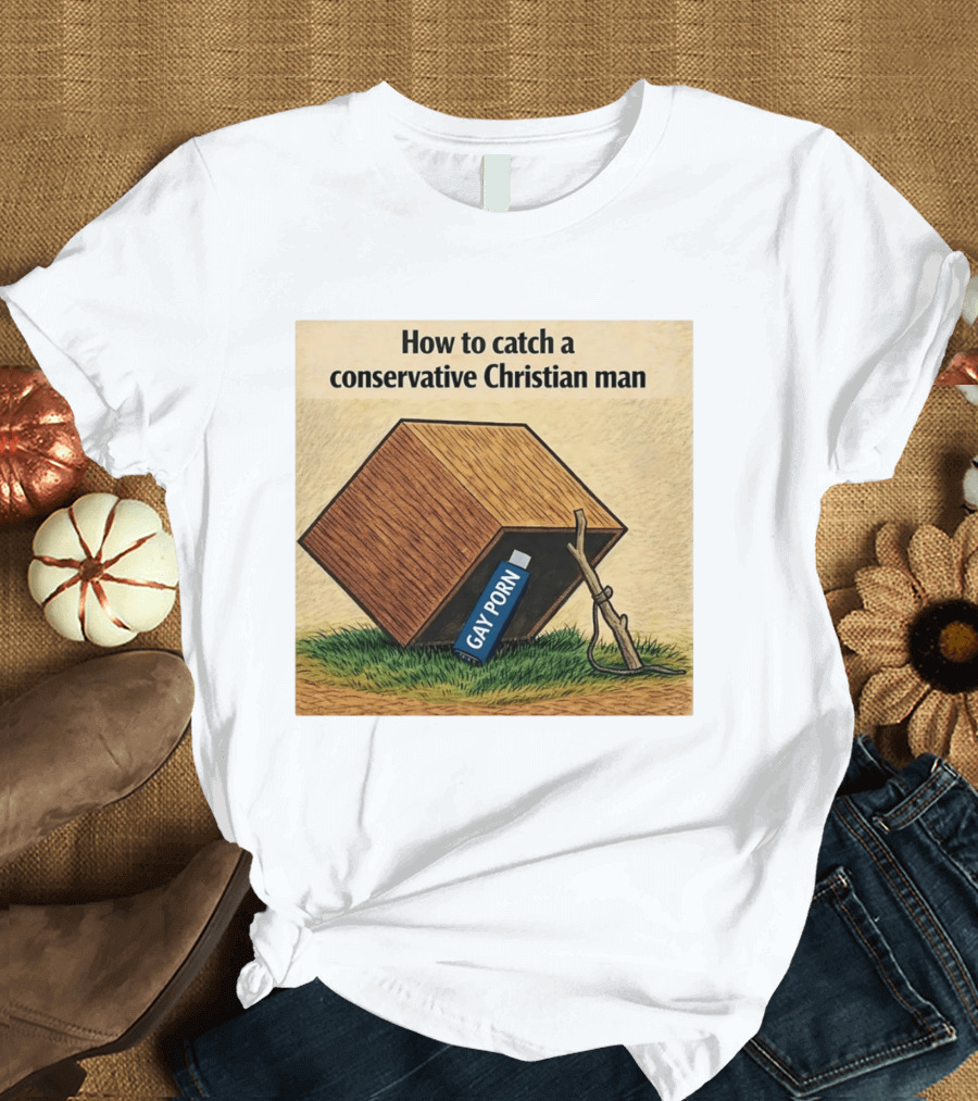 How To Catch A Conservative Christian Man Gay Porn Meme T-Shirt