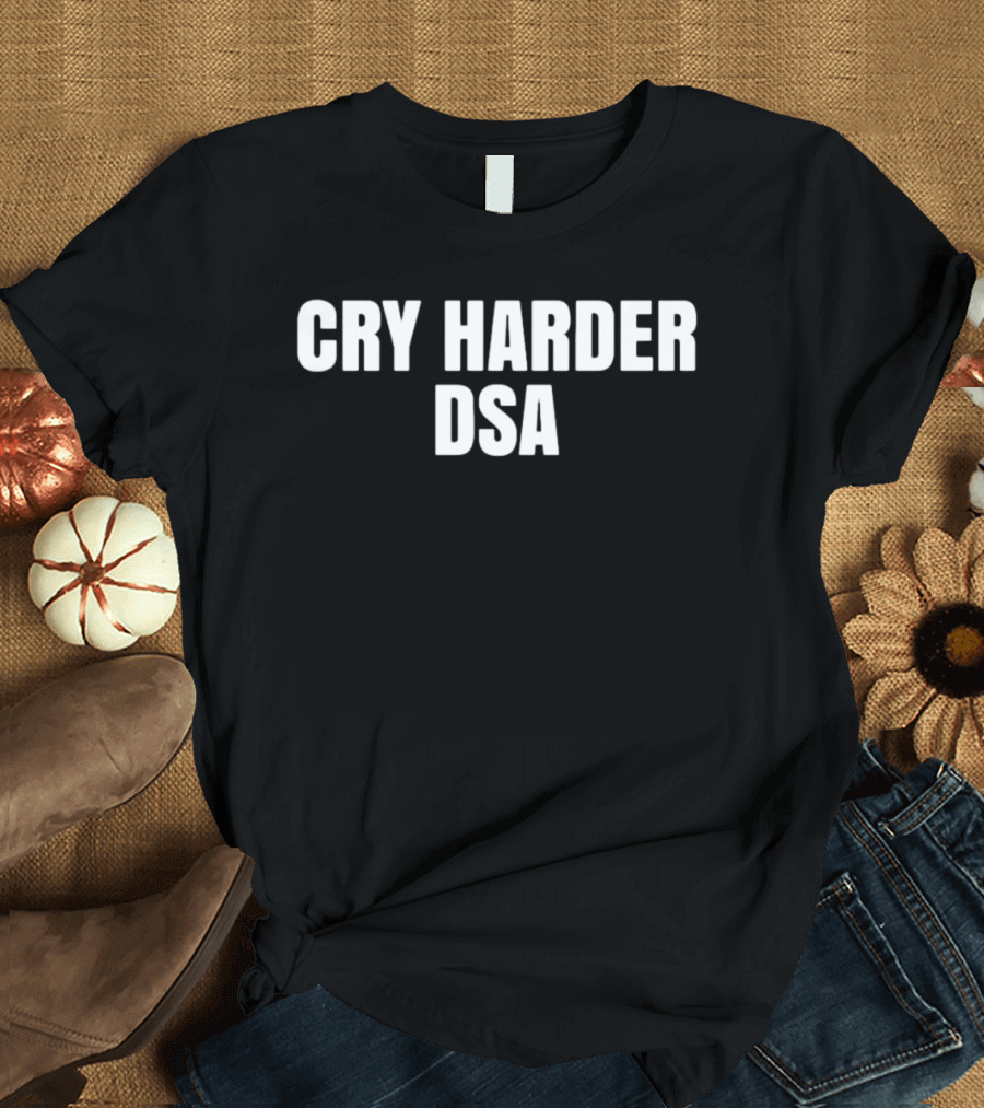 Cry Harder DSA Bold Message T-Shirt