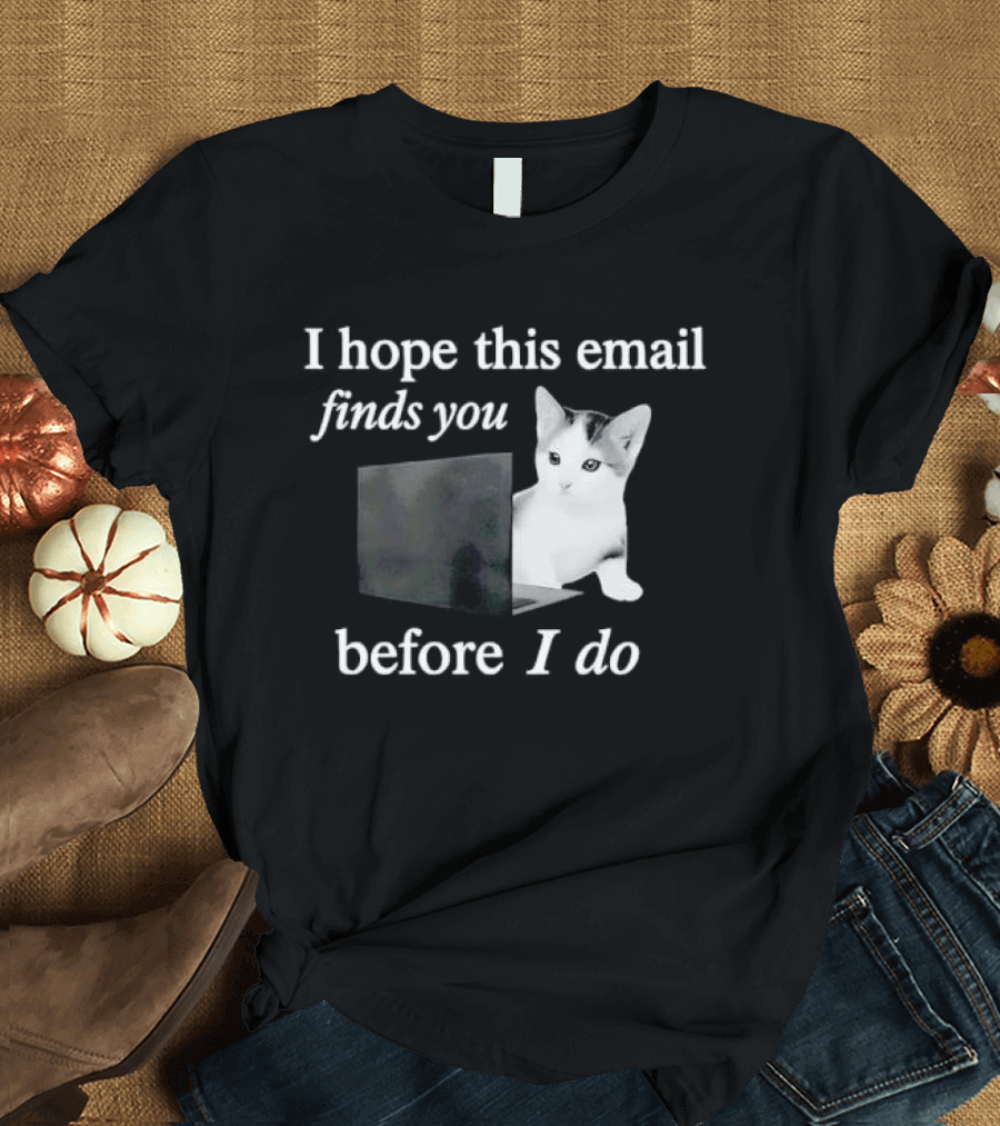 I Hope This Email Finds You Before I Do Cat On Laptop T-Shirt