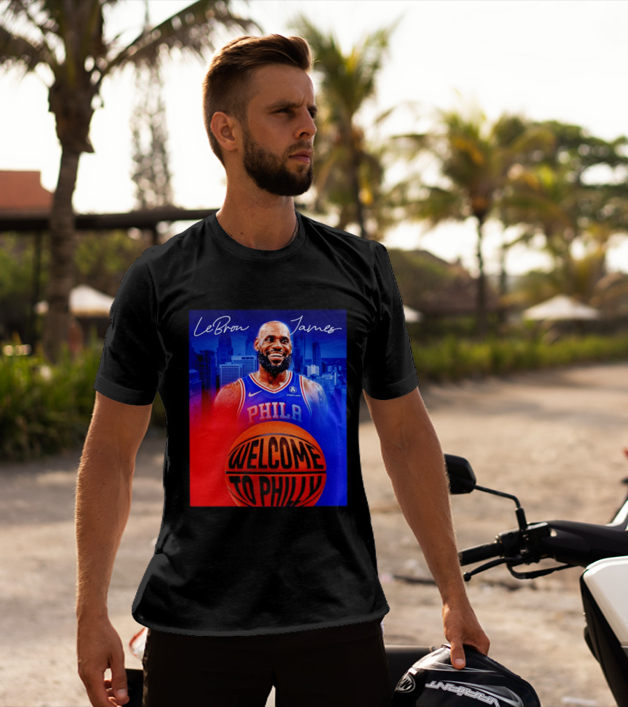 LeBron James Welcome To Philly Philadelphia 76ers Basketball T-Shirt