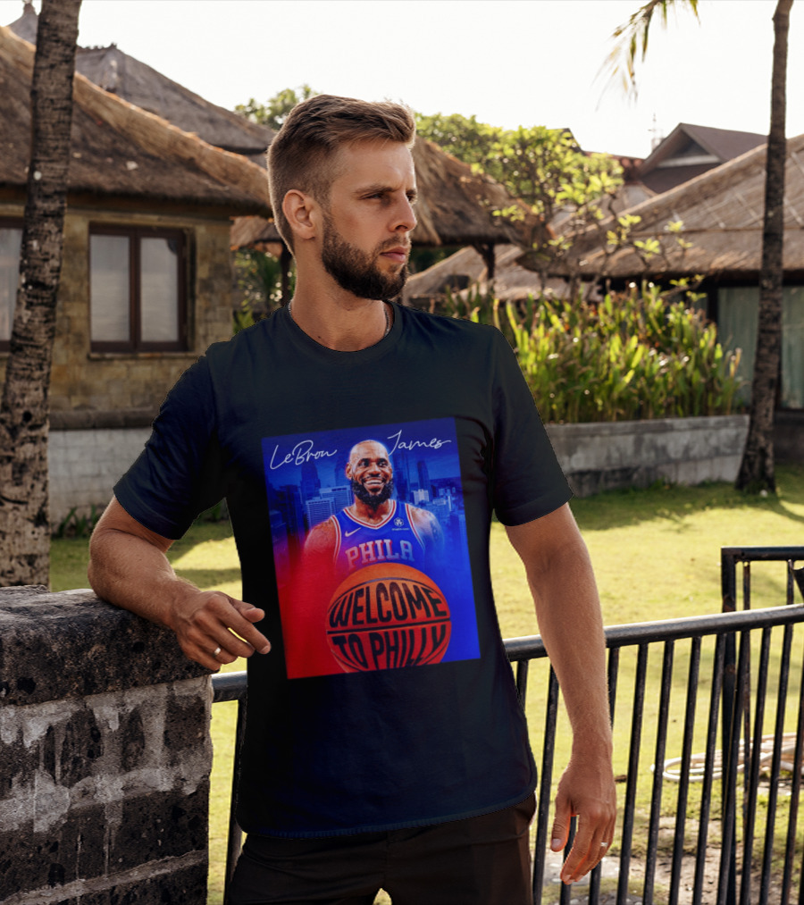 LeBron James Welcome To Philly Philadelphia 76ers Basketball T-Shirt